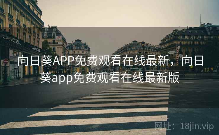 向日葵APP免费观看在线最新，向日葵app免费观看在线最新版