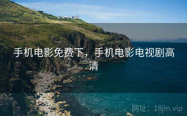 手机电影免费下，手机电影电视剧高清