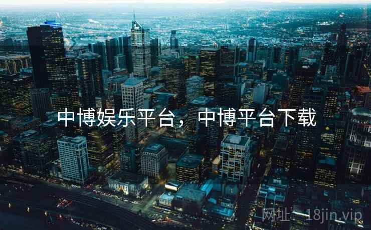 中博娱乐平台，中博平台下载