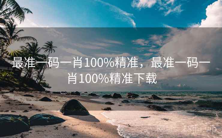 最准一码一肖100%精准,最准一码一肖100%精准下载 最准一码一肖100%精准,最准一码一肖100%精准下载