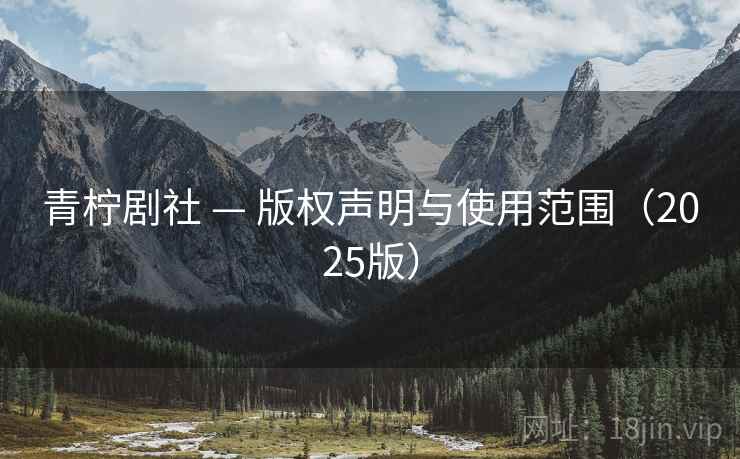 青柠剧社 — 版权声明与使用范围(2025版) 青柠剧社 — 版权声明与使用范围(2025版)