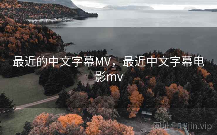最近的中文字幕MV,最近中文字幕电影mv 最近的中文字幕MV,最近中文字幕电影mv