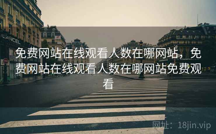 免费网站在线观看人数在哪网站,免费网站在线观看人数在哪网站免费观看 免费网站在线观看人数在哪网站,免费网站在线观看人数在哪网站免费观看